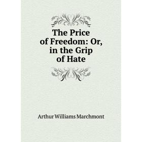 

Книга The Price of Freedom: Or, in the Grip of Hate