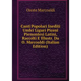 

Книга Canti Popolari Inediti Umbri Liguri Piceni Piemontesi Latini, Raccolti E Illustr. Da O. Marcoaldi