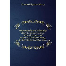 

Книга Homoeopathy and Allopathy: Reply to an Examination of the Doctrines and Evidences of Homoeopathy, by Worthington Hooker