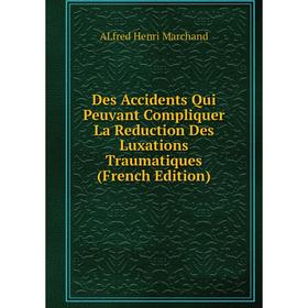 

Книга Des Accidents Qui Peuvant Compliquer La Reduction Des Luxations Traumatiques (French Edition)