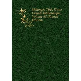 

Книга Mélanges tirés d'une grande bibliothèque, Volume 45