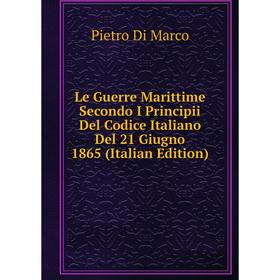 

Книга Le Guerre Marittime Secondo I Principii Del Codice Italiano Del 21 Giugno 1865