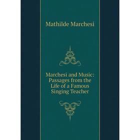 

Книга Marchesi and Music: Passages from the Life of a Famous Singing Teacher