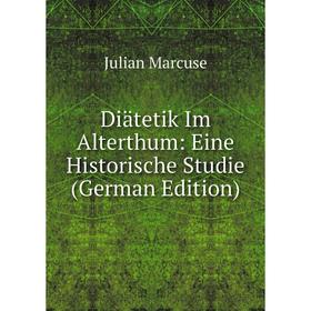 

Книга Diätetik Im Alterthum: Eine Historische Studie (German Edition)