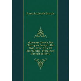 

Книга Morceaux Choisis Des Classiques Français Des Xvie, Xviie, Xviie Et Xixe Siècles: Prosateurs
