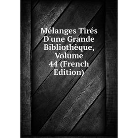 

Книга Mélanges tirés d'une grande bibliothèque, Volume 44