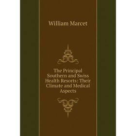 

Книга The Principal Southern and Swiss Health Resorts: Their Climate and Medical Aspects