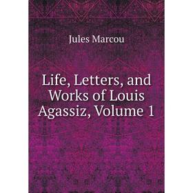 

Книга Life, Letters, and Works of Louis Agassiz, Volume 1