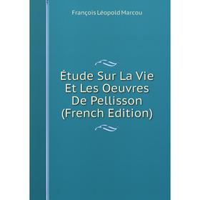 

Книга Étude Sur La Vie Et Les Oeuvres De Pellisson (French Edition)