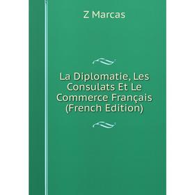 

Книга La Diplomatie, Les Consulats Et Le Commerce Français