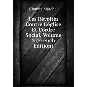 

Книга Les Révoltés Contre L'église Et L'ordre Social, Volume 2