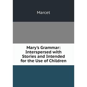 

Книга Mary's Grammar: Interspersed with Stories and Intended for the Use of Children