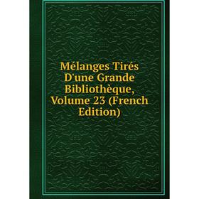 

Книга Mélanges tirés d'une grande bibliothèque, Volume 23