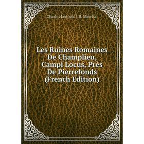 

Книга Les Ruines Romaines De Champlieu, Campi Locus, Près De Pierrefonds