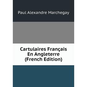 

Книга Cartulaires Français En Angleterre (French Edition)