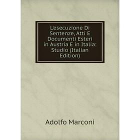 

Книга L'esecuzione Di Sentenze, Atti E Documenti Esteri in Austria E in Italia: Studio