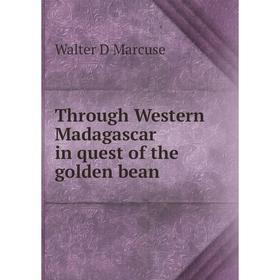 

Книга Through Western Madagascar in quest of the golden bean