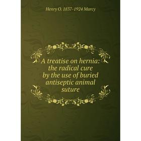 

Книга A treatise on hernia: the radical cure by the use of buried antiseptic animal suture