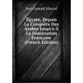 

Книга Égypte, Depuis La Conquête Des Arabes Jusqu'e À La Domination Française (French Edition)