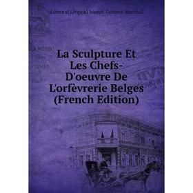 

Книга La Sculpture Et Les Chefs-D'oeuvre De L'orfèvrerie Belges