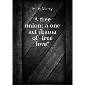 

Книга A free union; a one act drama of free love; Mary Marcy