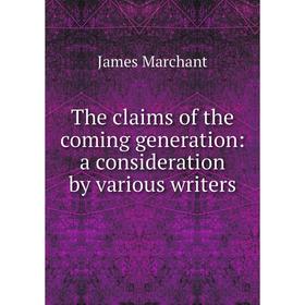 

Книга The claims of the coming generation: a consideration by various writers