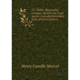 

Книга J.F. Millet. Biographie critique, illustrée de vingt-quatre reproductions hors texte (French Edition)