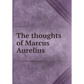

Книга The thoughts of Marcus Aurelius