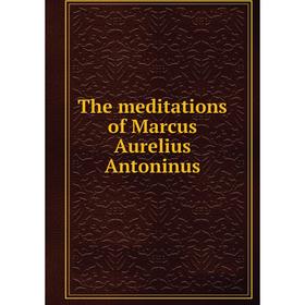 

Книга The meditations of Marcus Aurelius Antoninus