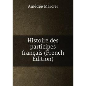 

Книга Histoire des participes français (French Edition)