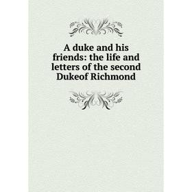 

Книга A duke and his friends: the life and letters of the second Dukeof Richmond