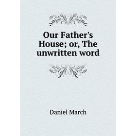 

Книга Our Father's House; or the unwritten word; Daniel March