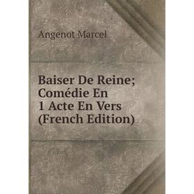 

Книга Baiser De Reine; Comédie En 1 Acte En Vers (French Edition); Angenot Marcel