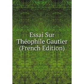 

Книга Essai Sur Théophile Gautier (French Edition)