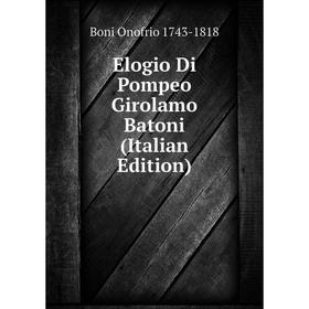 

Книга Elogio Di Pompeo Girolamo Batoni (Italian Edition)