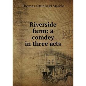 

Книга Riverside farm: a comdey in three acts