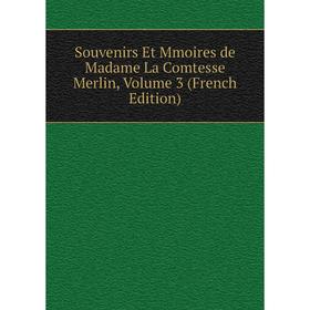 

Книга Souvenirs Et Mmoires de Madame La Comtesse Merlin, Volume 3 (French Edition)