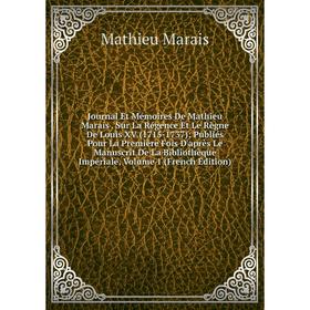 

Книга Journal Et Mémoires De Mathieu Marais. Sur La Régence Et Le Règne De Louis XV (1715-1737): Publiés Pour La Première Fois D'après Le Manuscrit De