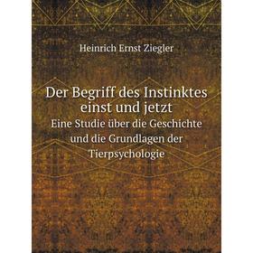 

Книга Der Begriff des Instinktes einst und jetztEine Studie über die Geschichte und die Grundlagen der Tierpsychologie