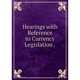 

Книга Hearings with Reference to Currency Legislation.