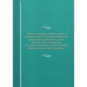 

Книга Thomas Staples Martin (late a senator from Virginia) Memorial addresses delivered in the Senate and the House of representatives of the United S