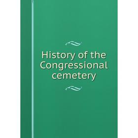 

Книга History of the Congressional cemetery