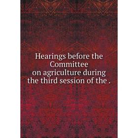 

Книга Hearings before the Committee on agriculture during the third session of the.
