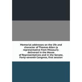 

Книга Memoria l addresses on the life and character of Thomas Allen (a representative from Missouri): delivered in the House of Representatives and in