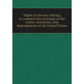 

Книга Digest of the law relating to common law marriage in the states, territories, and dependencies of the United States