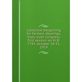 

Книга Collective bargaining for farmers. Hearings, Sixty-sixth Congress, first session on H. R. 7783. October 28-31, 1919