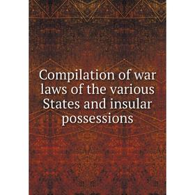 

Книга Compilation of war laws of the various States and insular possessions