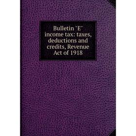 

Книга Bulletin E income tax: taxes, deductions and credits, Revenue Act of 1918