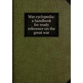 

Книга War cyclopedia: a handbook for ready reference on the great war