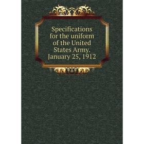 

Книга Specifications for the uniform of the United States Army. January 25, 1912